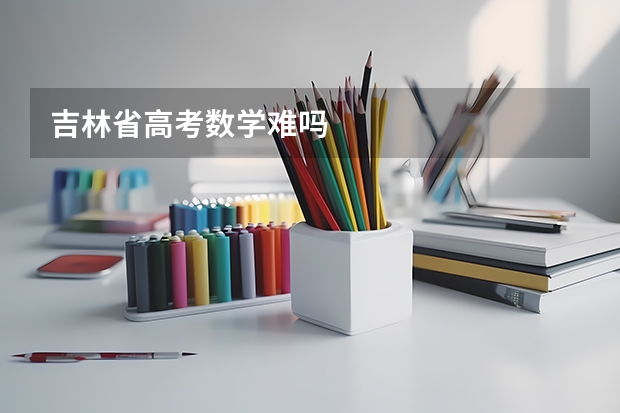 吉林省高考数学难吗