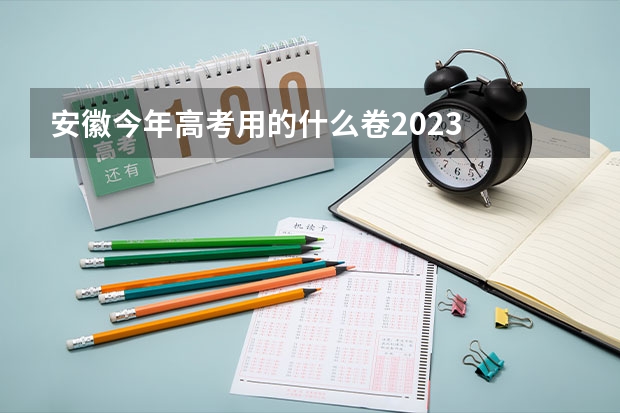 安徽今年高考用的什么卷2023