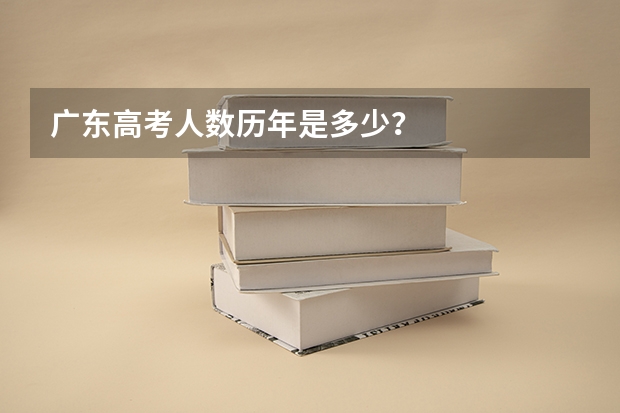 广东高考人数历年是多少？
