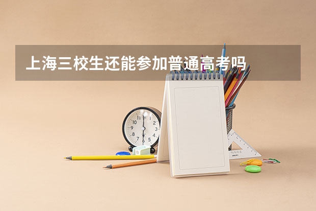 上海三校生还能参加普通高考吗