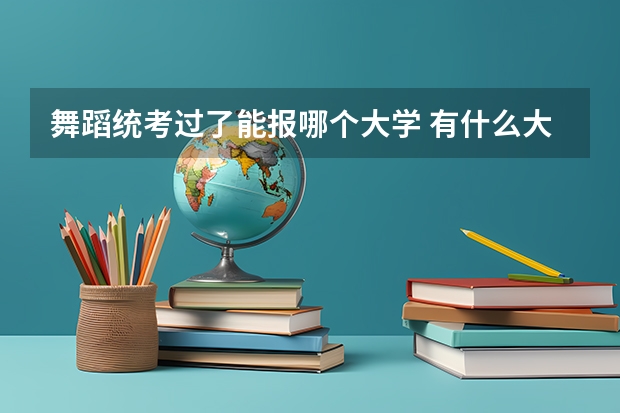舞蹈统考过了能报哪个大学 有什么大学