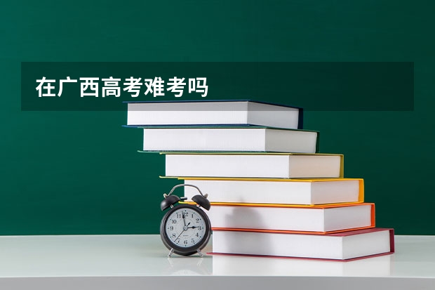 在广西高考难考吗