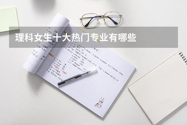 理科女生十大热门专业有哪些