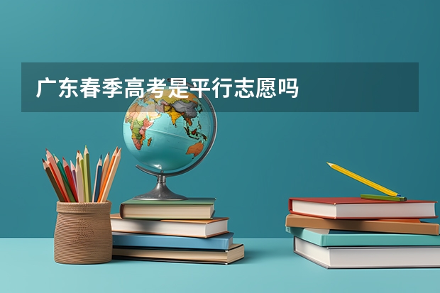 广东春季高考是平行志愿吗