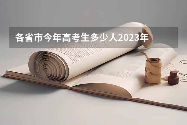 各省市今年高考生多少人2023年 2023年参加高考的人数有多少