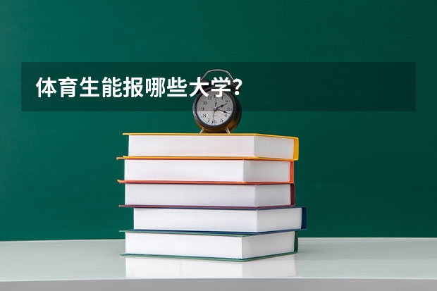 体育生能报哪些大学？