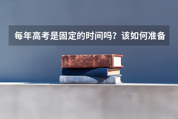 每年高考是固定的时间吗？该如何准备教导孩子学习准备高考呢？