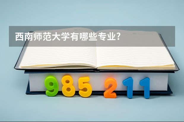 西南师范大学有哪些专业?