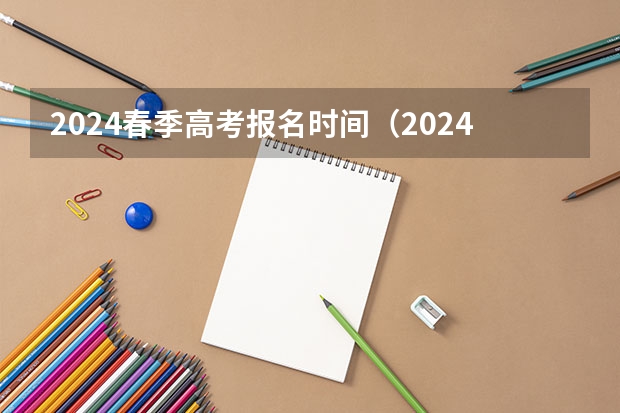 2024春季高考报名时间（2024年春招考试时间）
