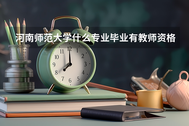 河南师范大学什么专业毕业有教师资格证？