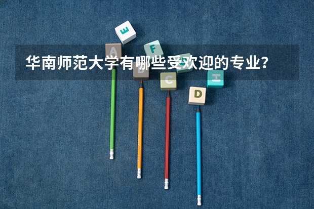 华南师范大学有哪些受欢迎的专业？