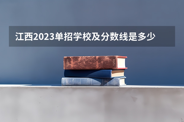 江西2023单招学校及分数线是多少？