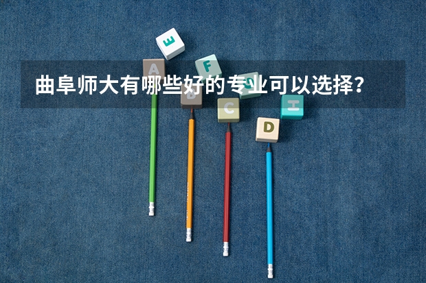 曲阜师大有哪些好的专业可以选择？