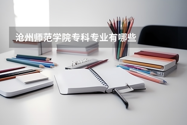 沧州师范学院专科专业有哪些