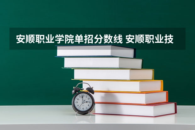 安顺职业学院单招分数线 安顺职业技术学院单招录取分数线