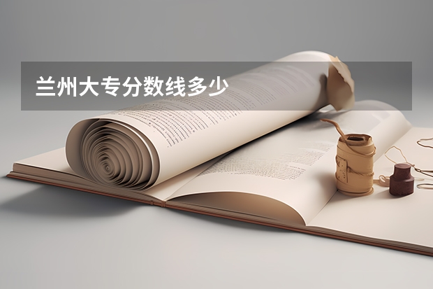 兰州大专分数线多少