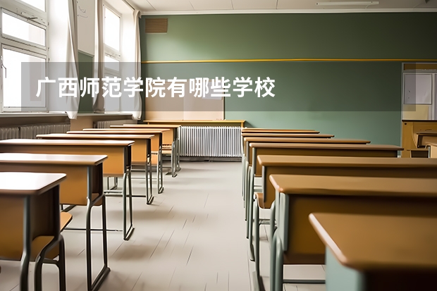 广西师范学院有哪些学校