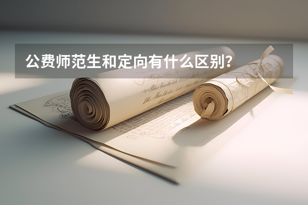 公费师范生和定向有什么区别？