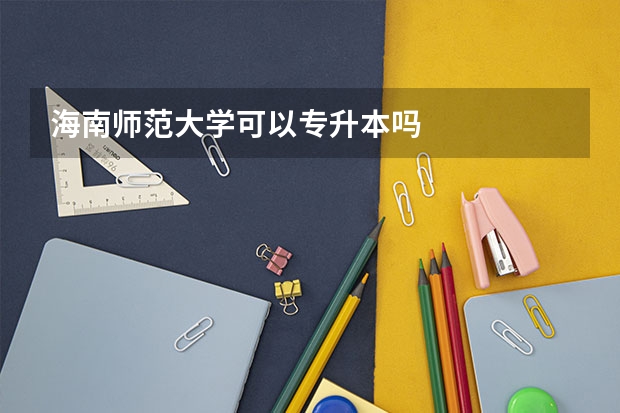 海南师范大学可以专升本吗