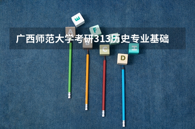 广西师范大学考研313历史专业基础有那些参考书呢？