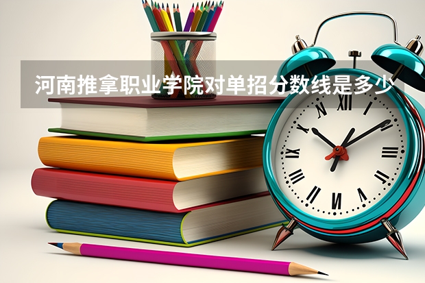 河南推拿职业学院对单招分数线是多少？