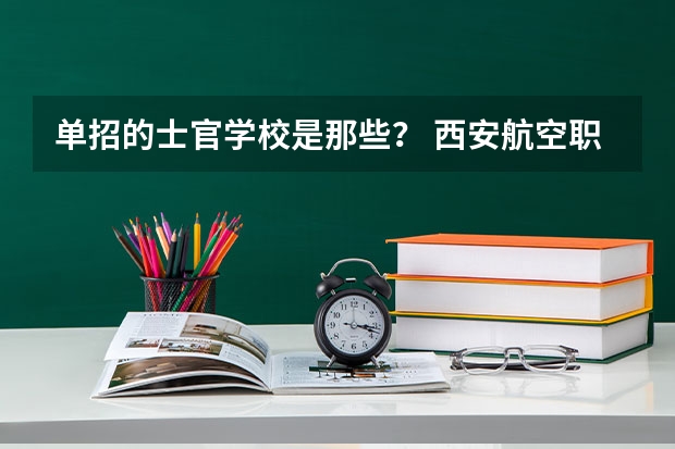 单招的士官学校是那些？ 西安航空职业技术学院单招录取线