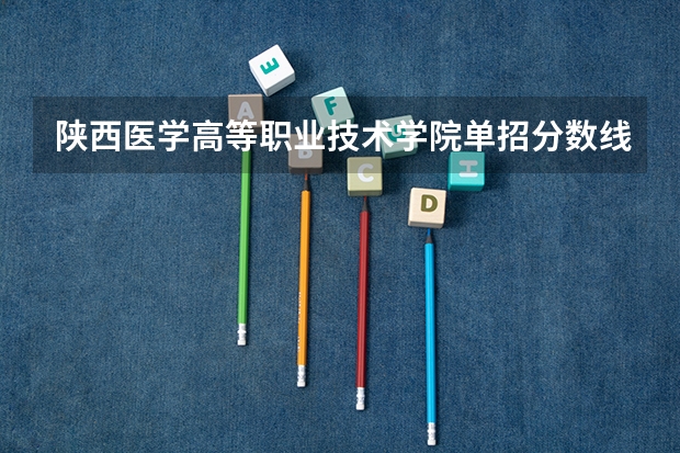 陕西医学高等职业技术学院单招分数线是多少