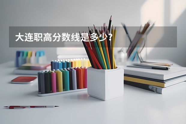 大连职高分数线是多少？