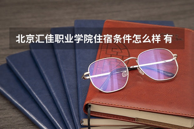 北京汇佳职业学院住宿条件怎么样 有空调和独立卫生间吗