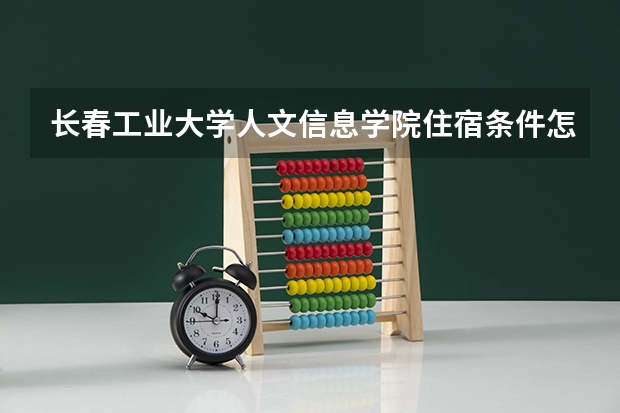 长春工业大学人文信息学院住宿条件怎么样 有空调和独立卫生间吗