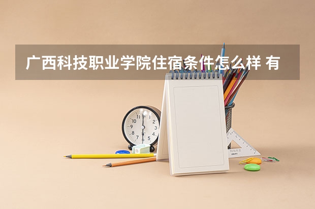 广西科技职业学院住宿条件怎么样 有空调和独立卫生间吗