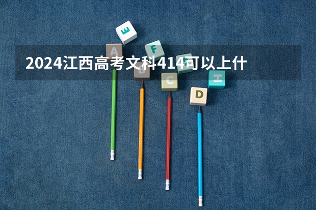 2024江西高考文科414可以上什么大学