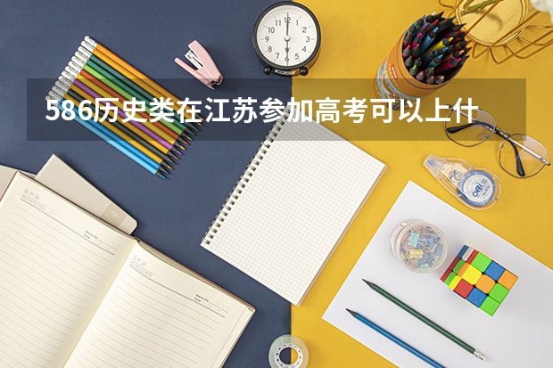 586历史类在江苏参加高考可以上什么大学