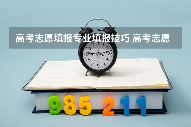 高考志愿填报专业填报技巧 高考志愿填报思路与技巧