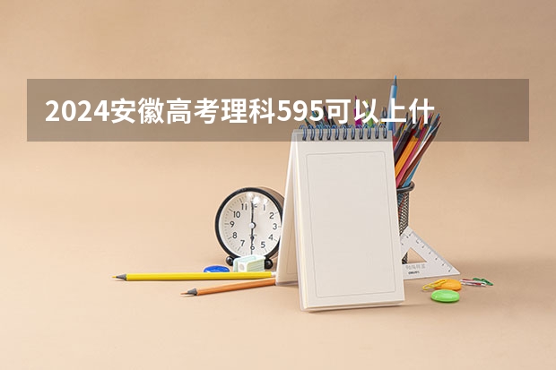 2024安徽高考理科595可以上什么大学