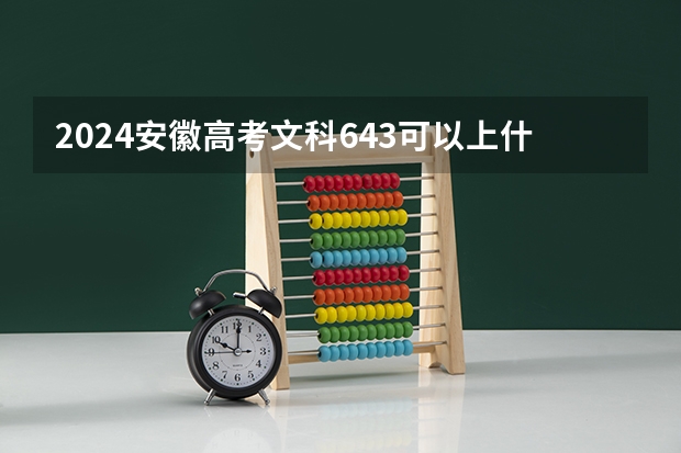 2024安徽高考文科643可以上什么大学