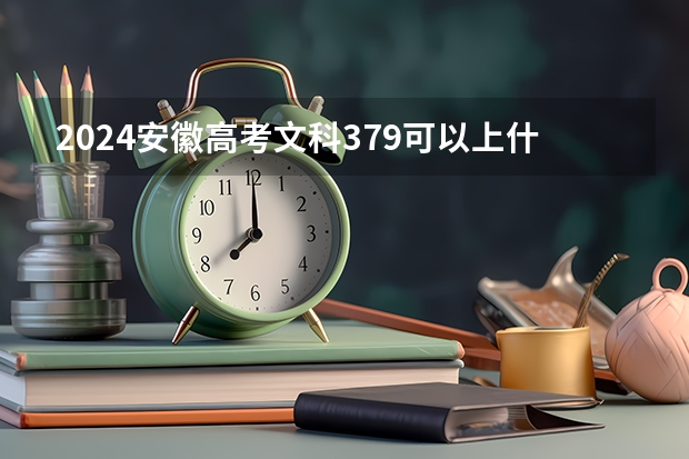 2024安徽高考文科379可以上什么大学