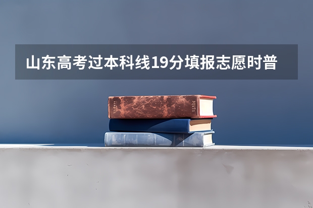 山东高考过本科线19分填报志愿时普通类常规批可以填专科院校吗？