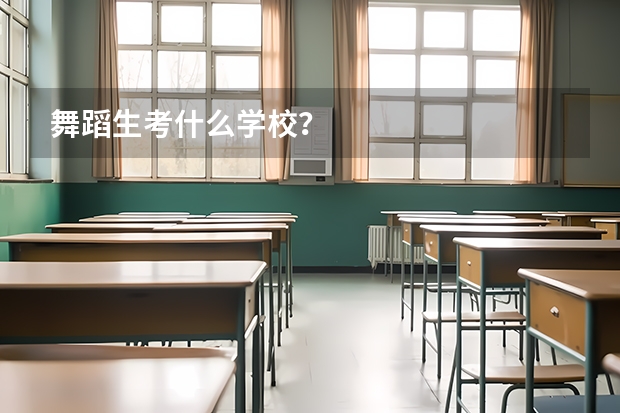 舞蹈生考什么学校？