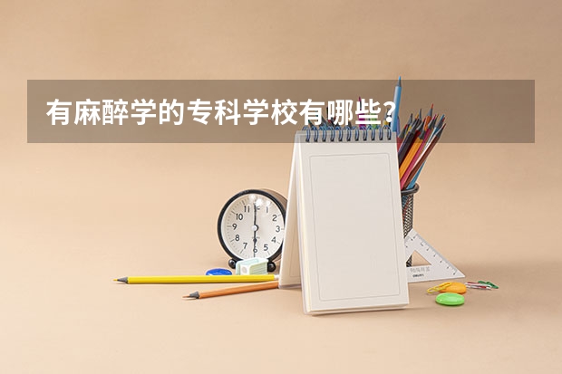 有麻醉学的专科学校有哪些？