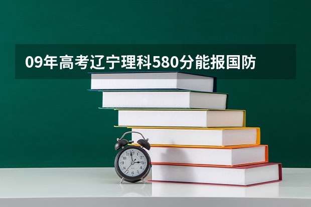 09年高考辽宁理科580分能报国防科技大学吗？