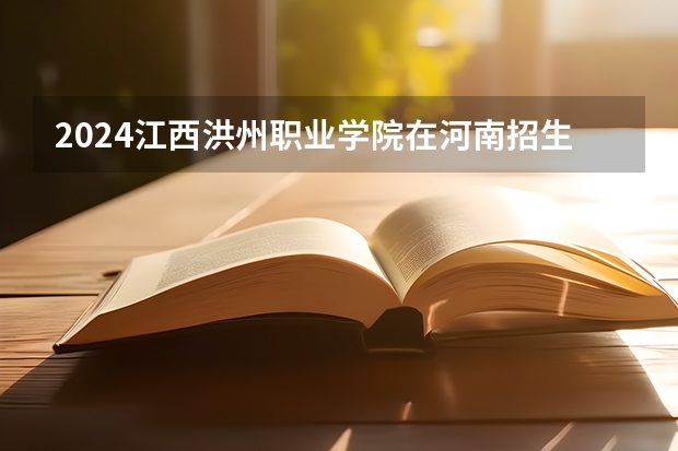 2024江西洪州职业学院在河南招生计划人数