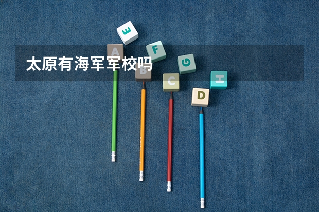 太原有海军军校吗