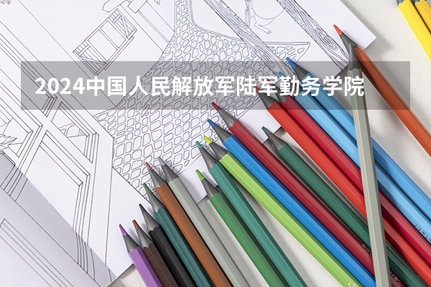 2024中国人民解放军陆军勤务学院在甘肃招生计划人数