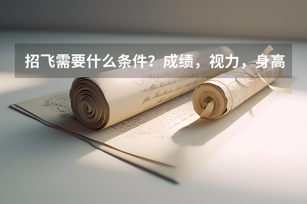 招飞需要什么条件？成绩，视力，身高等方面有特殊要求吗？