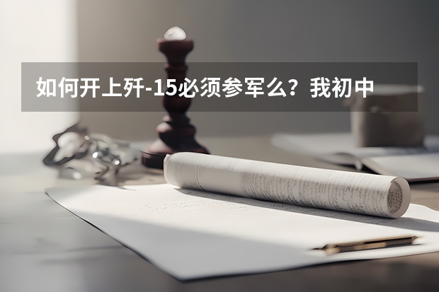 如何开上歼-15必须参军么？我初中文化可以么？