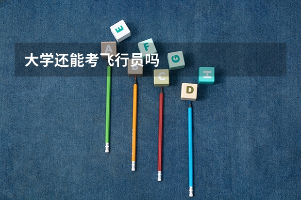大学还能考飞行员吗