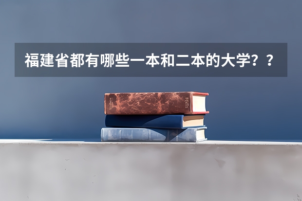福建省都有哪些一本和二本的大学？？