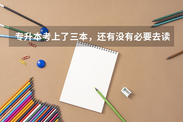 专升本考上了三本，还有没有必要去读呢？