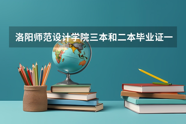 洛阳师范设计学院三本和二本毕业证一样吗